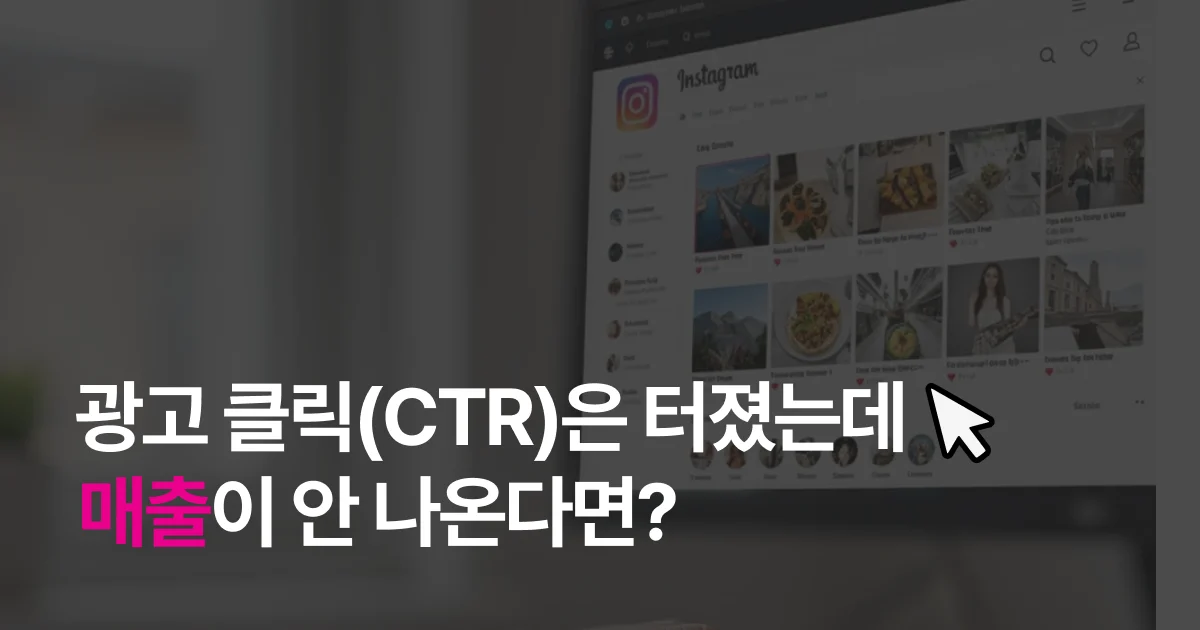 광고 클릭(CTR)은 터졌는데 매출이 안 나온다면, 이 4가지를 점검하세요.