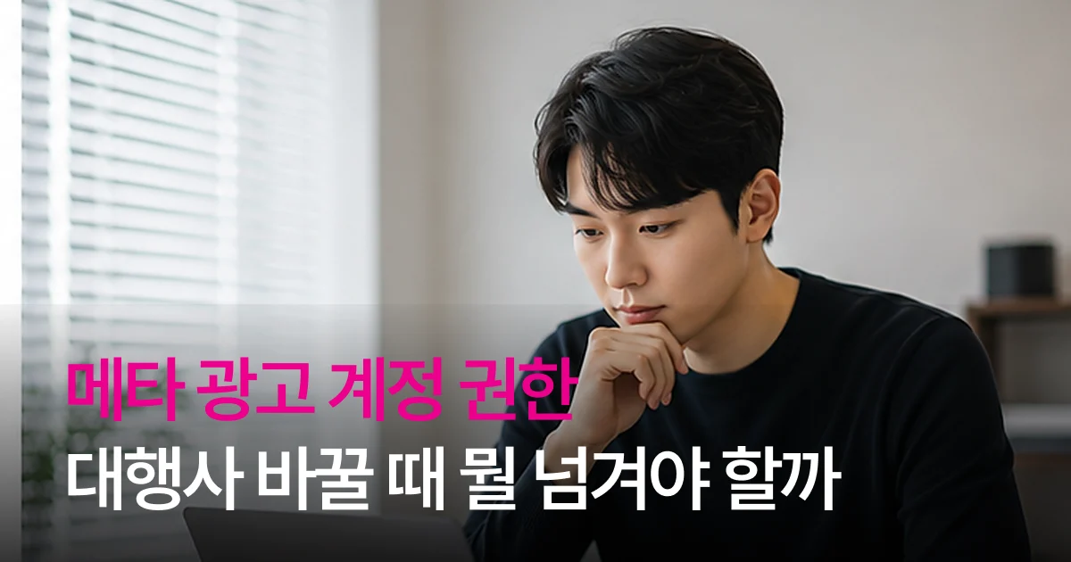 메타 광고 계정 권한 이관 순서: 대행사에 넘기고 회수하는 4단계 기준 메타 광고 계정 권한 이관 순서: 대행사에 넘기고 회수하는 4단계 기준