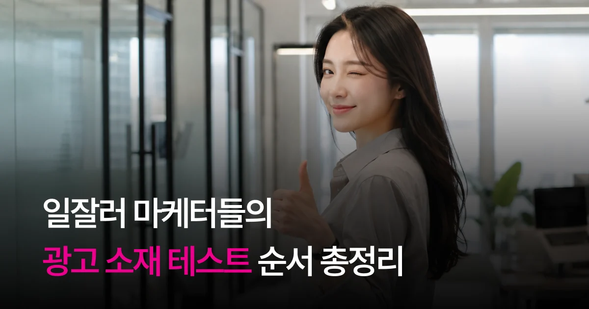 일잘러 마케터들이 광고 소재 테스트를 빠르게 실험하는 순서 총정리